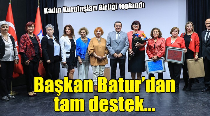 Başkan Batur’dan Kadın Kuruluşları Birliği’ne tam destek...