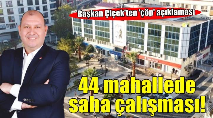 Başkan Çiçek ten  çöp  açıklaması: 44 mahallede saha çalışması!