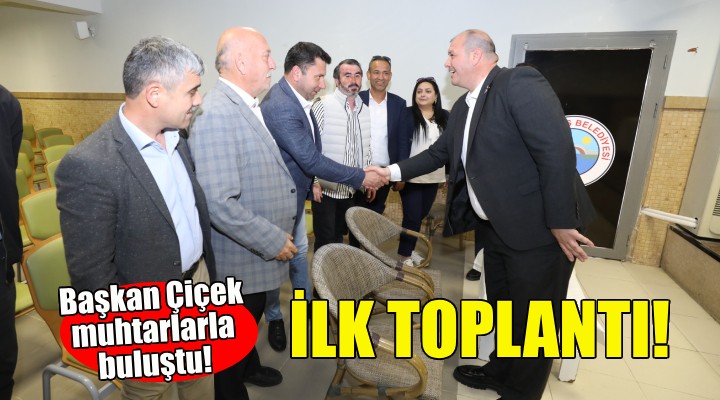 Başkan Çiçek ten ilk toplantı... Muhtarlarla buluştu!