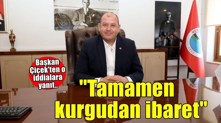 Başkan Çiçek'ten o iddialara yanıt: 'Tamamen kurgudan ibaret'