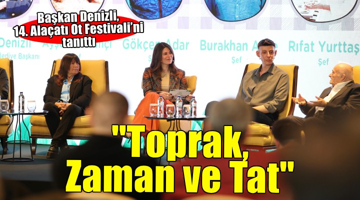 Başkan Denizli, 14. Alaçatı Ot Festivali’ni tanıttı:  Toprak, Zaman ve Tat 