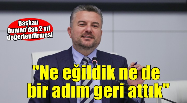 Başkan Duman:Ne eğildik, ne de bir adım geri attık