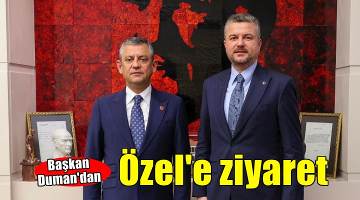 Başkan Duman dan Özel e ziyaret