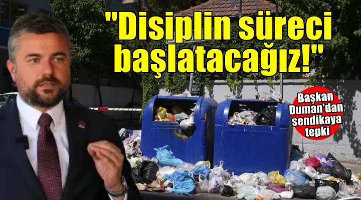 Başkan Duman dan sendikaya tepki: Disiplin süreci başlatacağız!