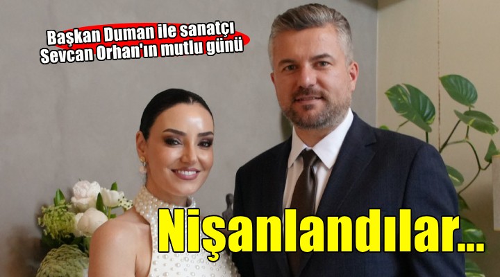 Başkan Duman ile sanatçı Sevcan Orhan nişanlandı