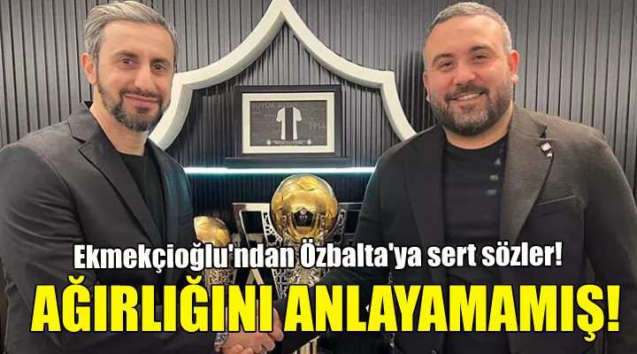 Başkan Ekmekçioğlu, Özbalta ya ateş püskürdü!