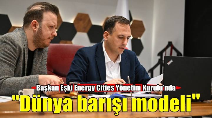 Başkan Eşki Energy Cities Yönetim Kurulu’nda