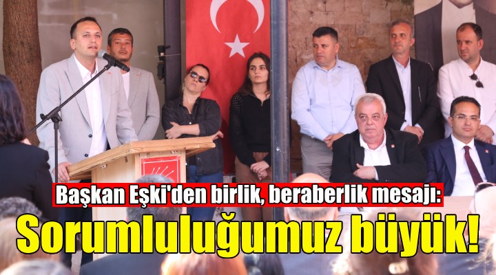 Başkan Eşki: Sorumluluğumuz büyük!