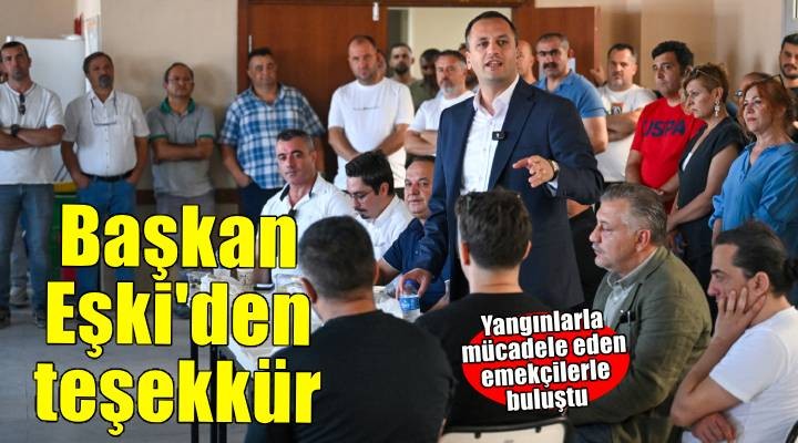 Başkan Eşki'den alev savaşçılarına teşekkür ziyareti: