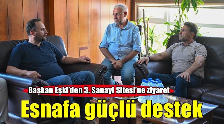 Başkan Eşki’den 3. Sanayi Sitesi’ne ziyaret