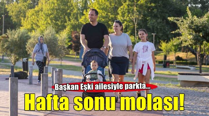 Başkan Eşki’ye hafta sonu molası