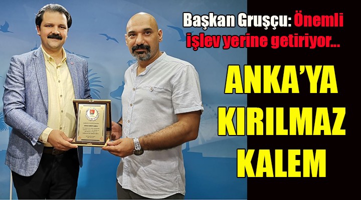 Başkan Gruşçu dan ANKA ya Kırılmaz Kalem...