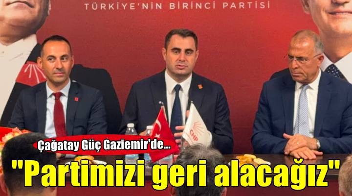 Başkan Güç Gaziemir’den seslendi: 'Önce iktidar olacağız, sonra partimizi geri alacağız'