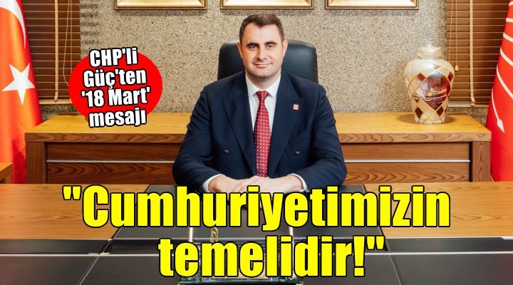 Başkan Güç’ten 18 Mart mesajı: Çanakkale ruhu Cumhuriyetimizin temelidir!