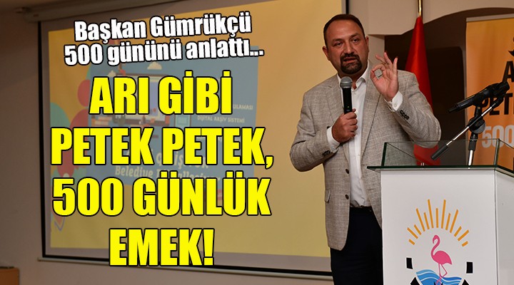 Başkan Gümrükçü 500 gününü anlattı... ARI GİBİ PETEK PETEK, 500 GÜNLÜK EMEK!