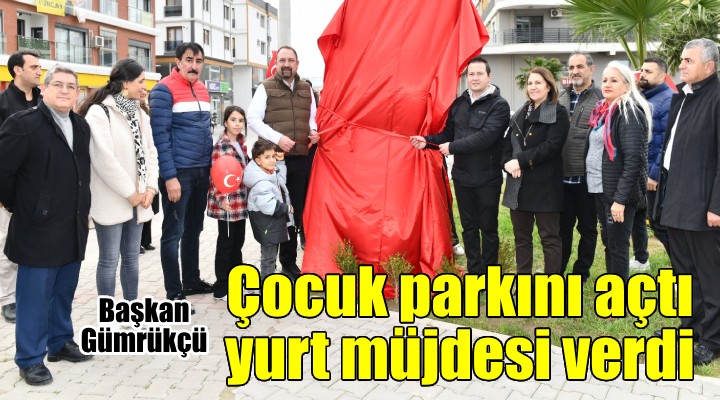 Başkan Gümrükçü, Balatçık ta parkı açtı, öğrenci yurdunun müjdesini verdi