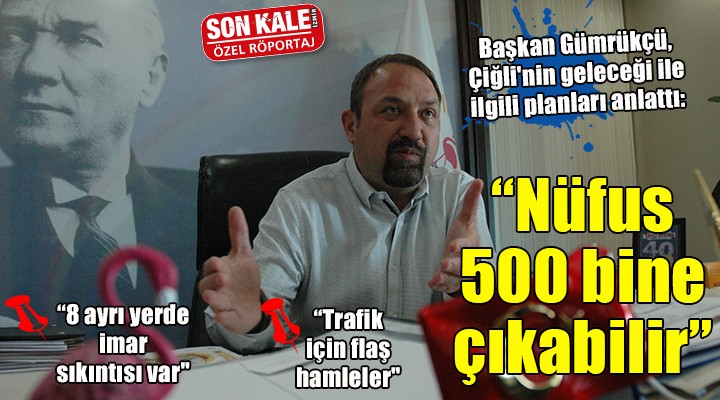 Başkan Gümrükçü, Çiğli nin geleceği ile ilgili planları anlattı...