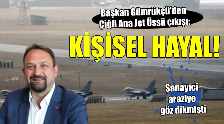 Başkan Gümrükçü den Çiğli Ana Jet Üssü çıkışı: KİŞİSEL HAYAL