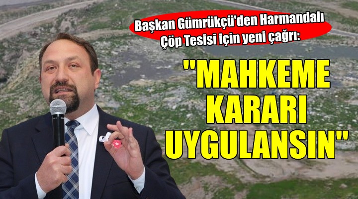 Başkan Gümrükçü den Harmandalı çağrısı:  Mahkeme kararı uygulansın 