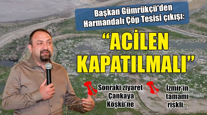Başkan Gümrükçü den Harmandalı çıkışı: ACİLEN KAPATILMALI!
