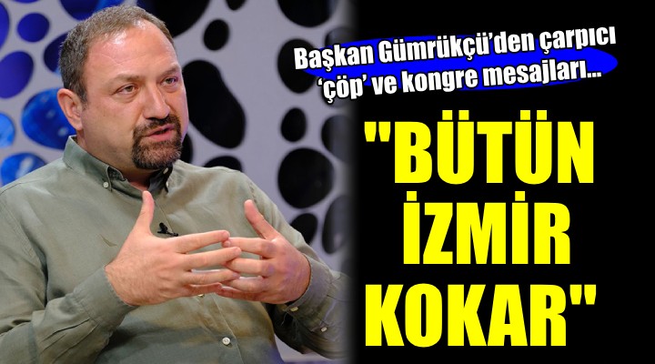 Başkan Gümrükçü’den çarpıcı çöp ve kongre mesajları...