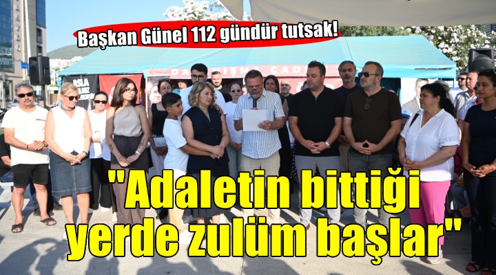 Başkan Günel 112 gündür tutsak...  'Adaletin bittiği yerde zulüm başlar'