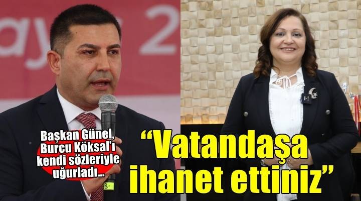 Başkan Günel, Burcu Köksal’ı kendi sözleriyle uğurladı… Vatandaşa ihanet ettiniz