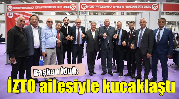 Başkan İduğ İZTO ailesi ile kucaklaştı