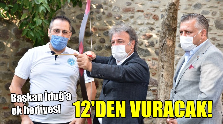 Başkan İduğ a ok hediyesi... 12 DEN VURACAK!