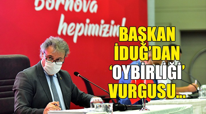 Başkan İduğ dan  Oybirliği  vurgusu...