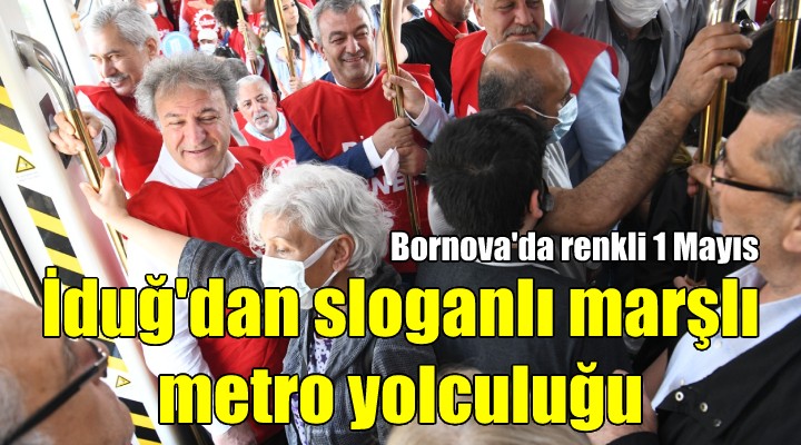 Başkan İduğ dan metroda marşlı sloganlı 1 Mayıs yolculuğu
