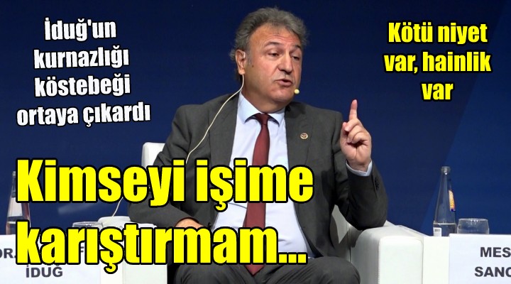 Başkan İduğ dan sert tepki: Kimse işime karışmasın, kötü niyet var, hainlik var!