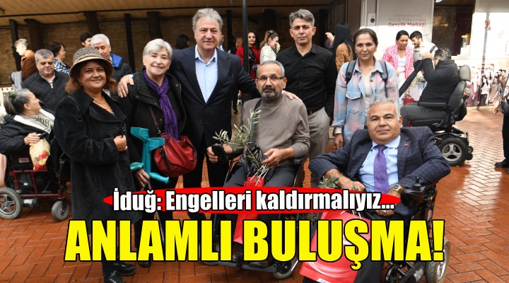 Başkan İduğ, engelli bireylerle buluştu!