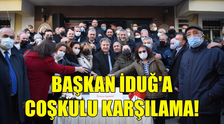 Başkan İduğ’a coşkulu karşılama!