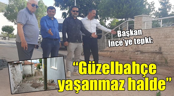 Başkan İnce ye tepki:  GÜZELBAHÇE YAŞANMAZ HALDE 