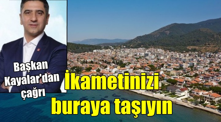 Başkan Kayalar dan çağrı! İkametinizi buraya taşıyın...