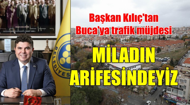 Başkan Kılıç: Buca trafiği için bir miladın arifesindeyiz