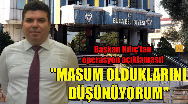 Başkan Kılıç: Masum olduklarını düşünüyorum!