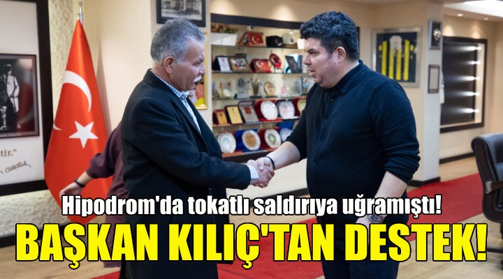 Başkan Kılıç tan hipodromda tokatlı saldırıya uğrayan görevliye destek!