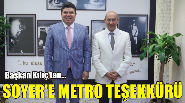 Başkan Kılıç’tan, Soyer’e metro teşekkürü!