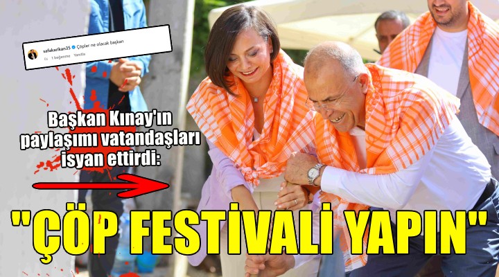 Başkan Kınay paylaşım yaptığına pişman oldu: Çöp Festivali yapın!