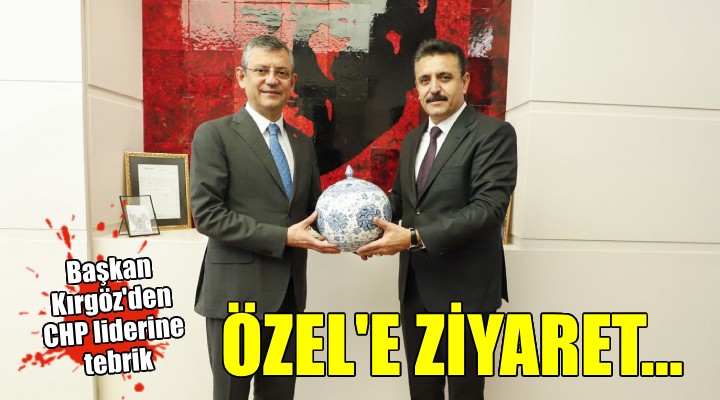 Başkan Kırgöz den Özgür Özel’e ziyaret...