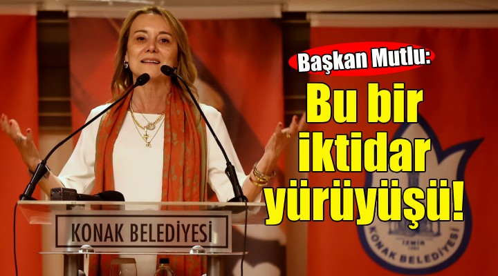 Başkan Mutlu: Bu bir iktidar yürüyüşü!