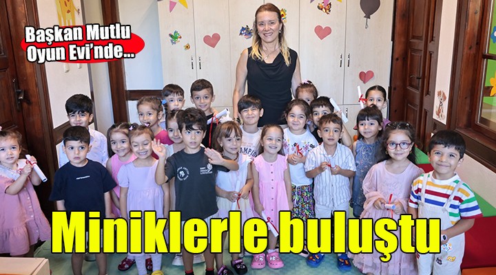 Başkan Mutlu, Oyun Evi’nin minikleriyle buluştu