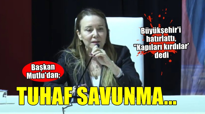 Başkan Mutlu dan tuhaf savunma... Büyükşehir i ima etti,  Kapıları kırdılar  dedi!