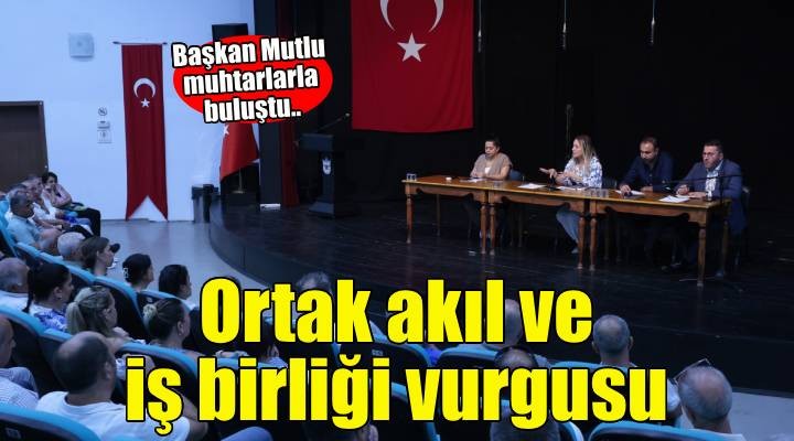 Başkan Mutlu muhtarlarla buluştu: Ortak akıl ve iş birliği vurgusu