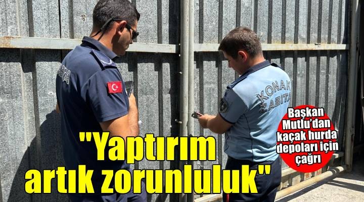 Başkan Mutlu’dan kaçak hurda depoları için çağrı