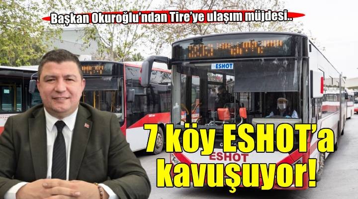 Başkan Okuroğlu’ndan Tire’ye ulaşım müjdesi: 7 köy ESHOT'a kavuşuyor