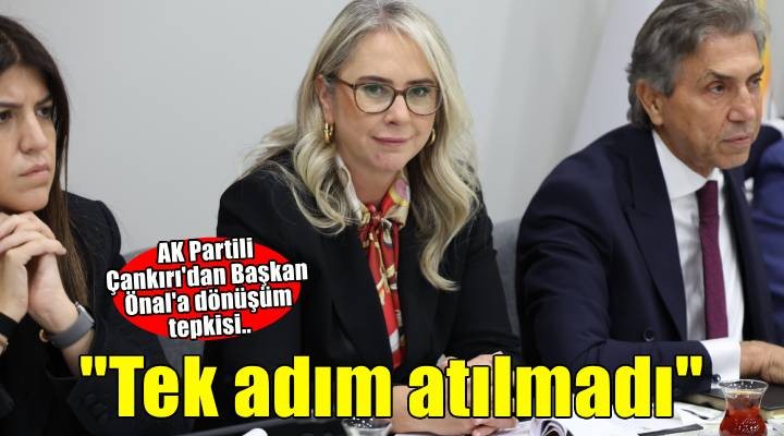 Başkan Önal a dönüşüm tepkisi..  Tek adım atılmadı 
