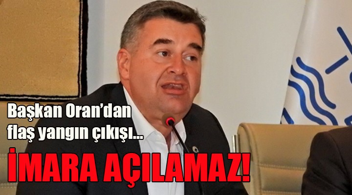 Başkan Oran: İmara açılamaz...